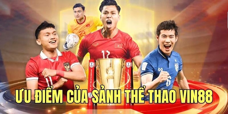 Khái quát ưu điểm sảnh cá cược thể thao Vin88