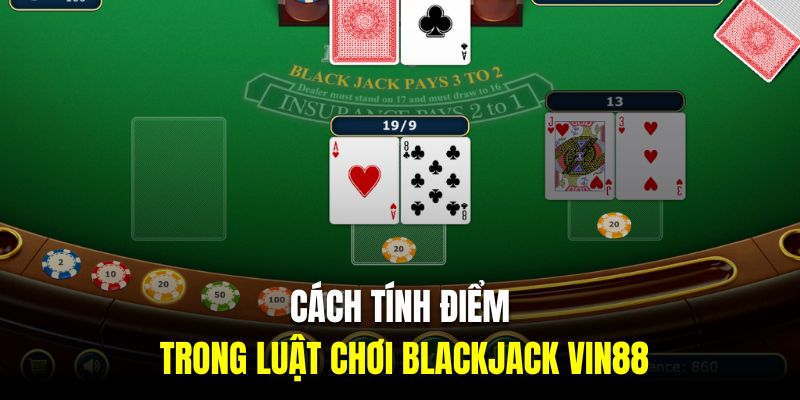 Cách tính điểm trong luật chơi Blackjack Vin88