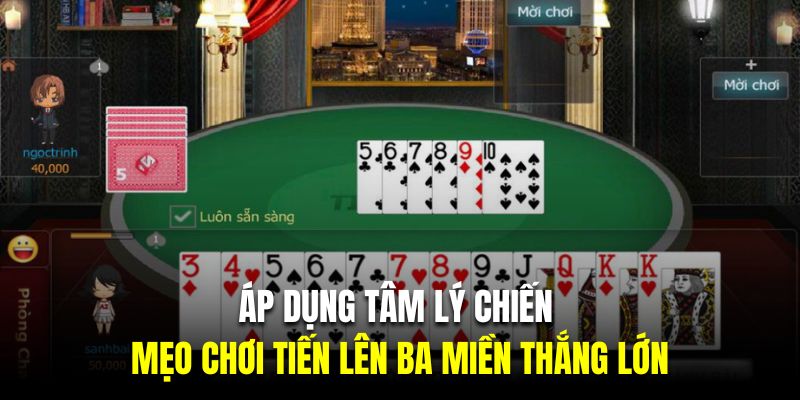 Tâm lý chiến là mẹo chơi tiến lên ba miền thắng lớn