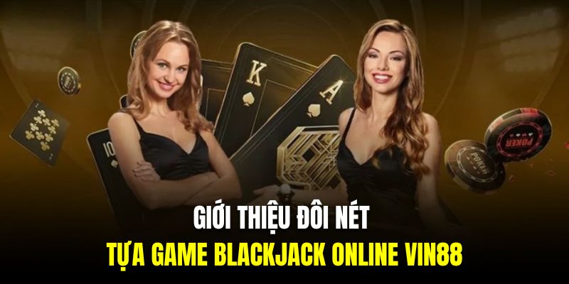 Giới thiệu đôi nét về tựa game Blackjack online Vin88