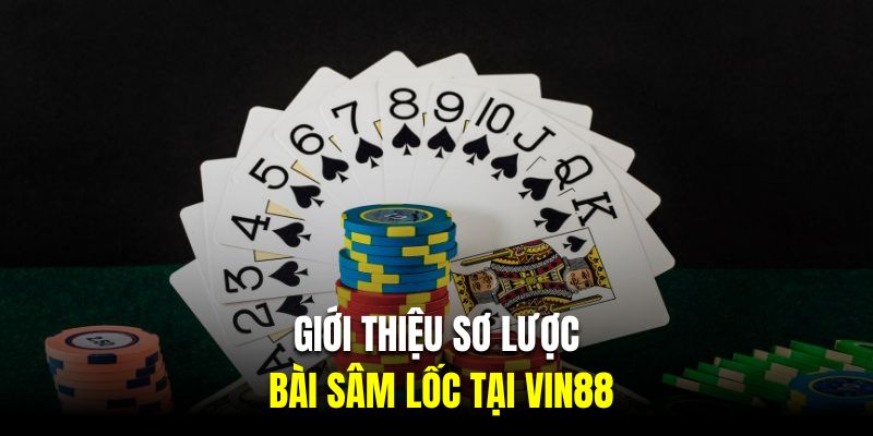 Giới thiệu sơ lược về bài sâm lốc tại Vin88