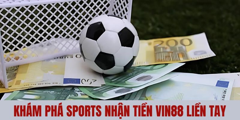Khám phá bóng đá nhận tiền Vin88 liền tay