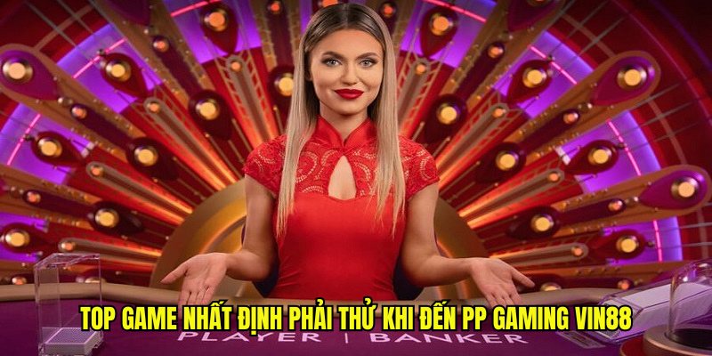 Top game nhất định phải thử khi đến PP Gaming Vin88